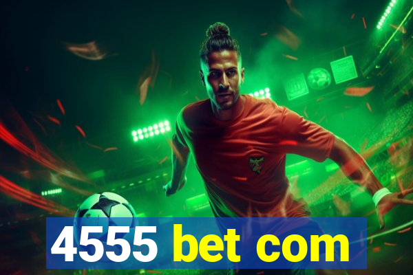 4555 bet com