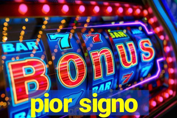 pior signo