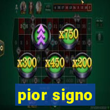 pior signo