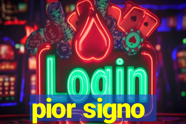 pior signo