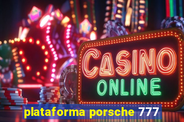 plataforma porsche 777