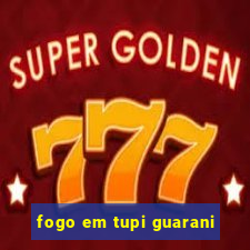 fogo em tupi guarani