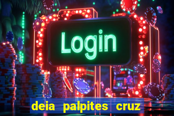 deia palpites cruz do dia