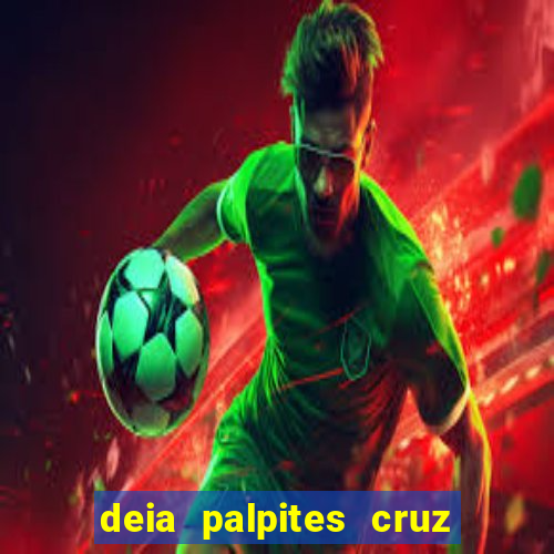 deia palpites cruz do dia
