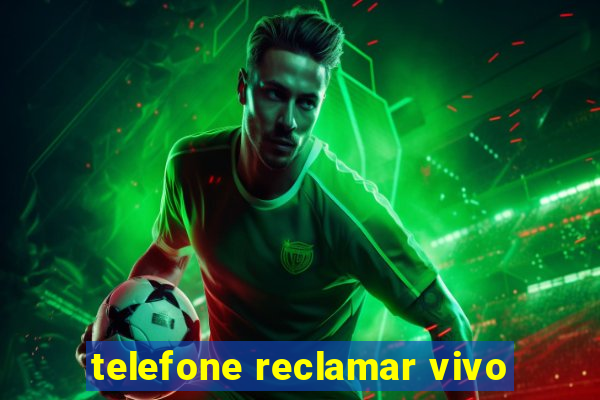 telefone reclamar vivo