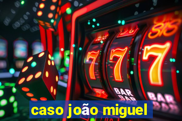caso joão miguel