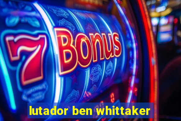 lutador ben whittaker