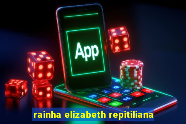 rainha elizabeth repitiliana