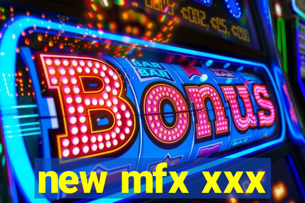 new mfx xxx