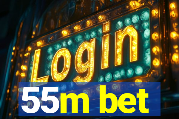 55m bet