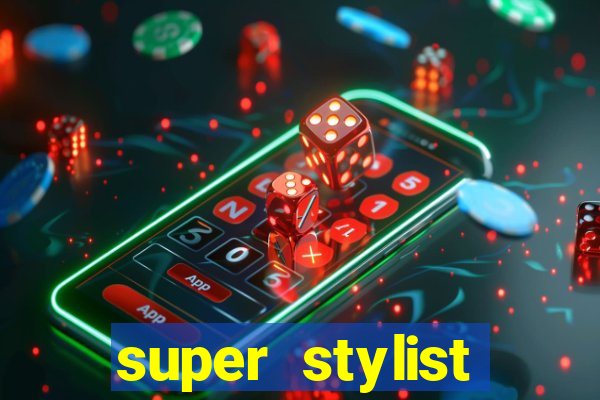 super stylist dinheiro e diamante infinito 2024 atualizado