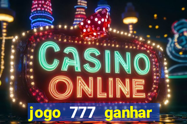 jogo 777 ganhar dinheiro de verdade
