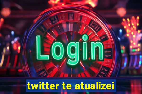twitter te atualizei