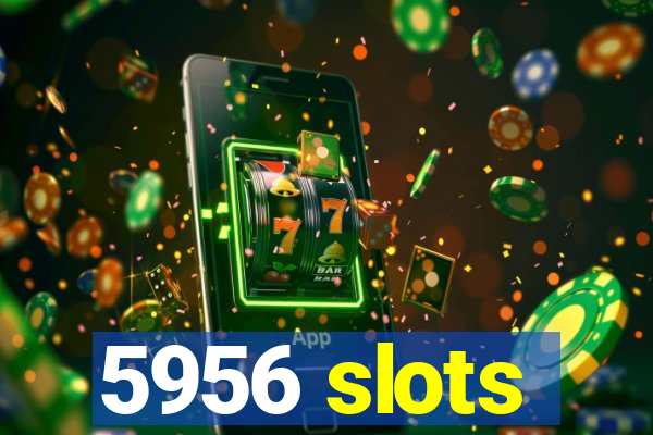 5956 slots