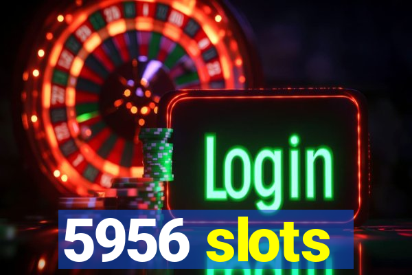 5956 slots