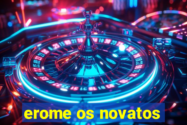 erome os novatos