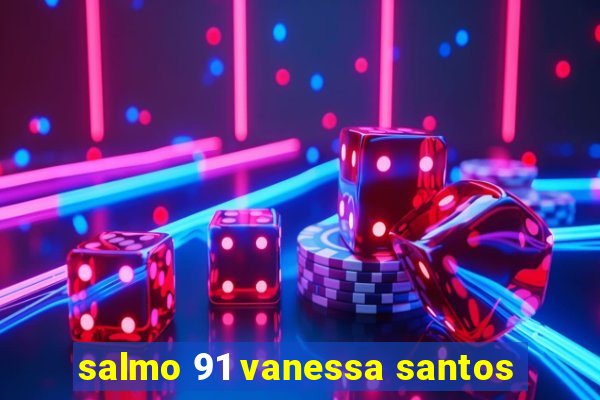 salmo 91 vanessa santos