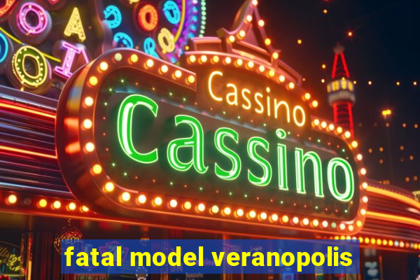 fatal model veranopolis