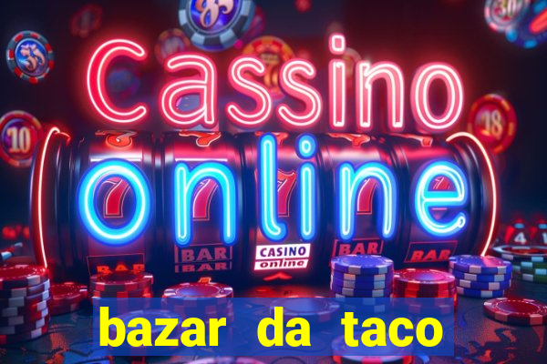 bazar da taco agendamento online