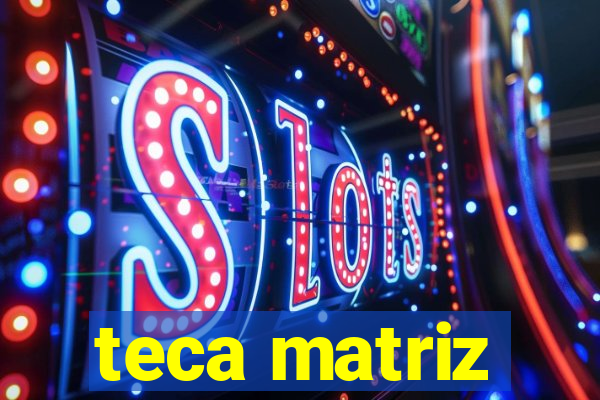 teca matriz