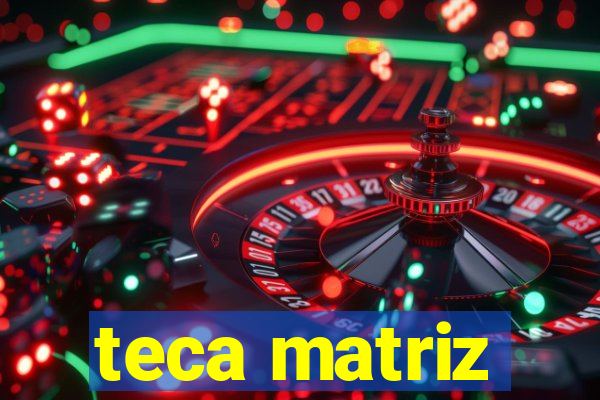 teca matriz