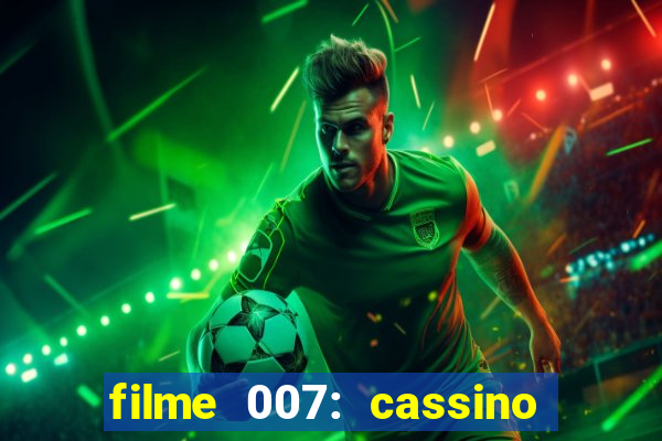 filme 007: cassino royale completo dublado