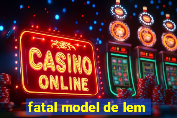 fatal model de lem
