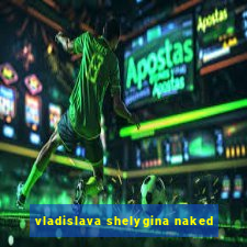 vladislava shelygina naked