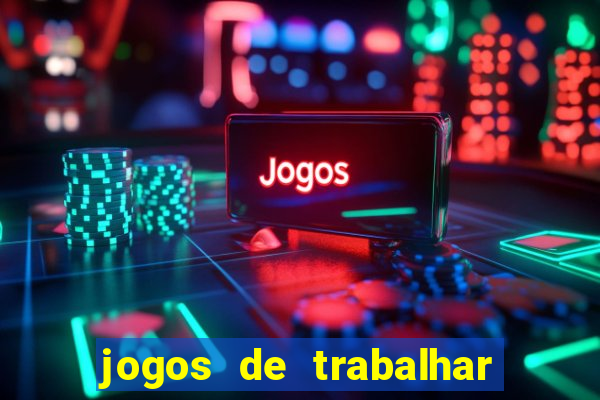 jogos de trabalhar para ganhar dinheiro