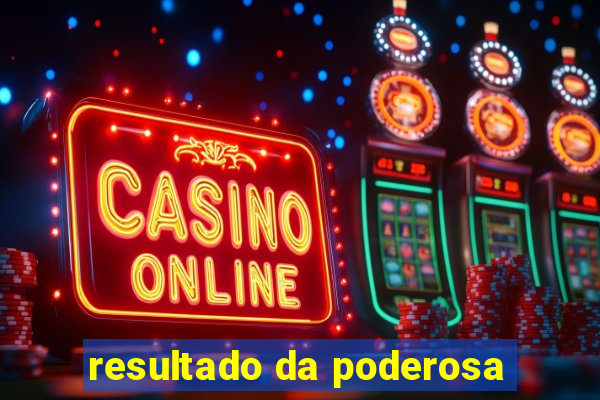 resultado da poderosa