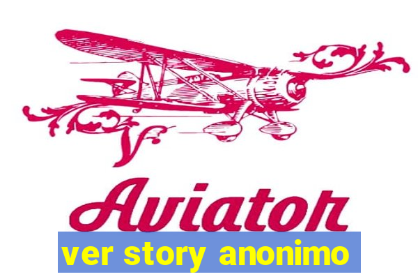 ver story anonimo