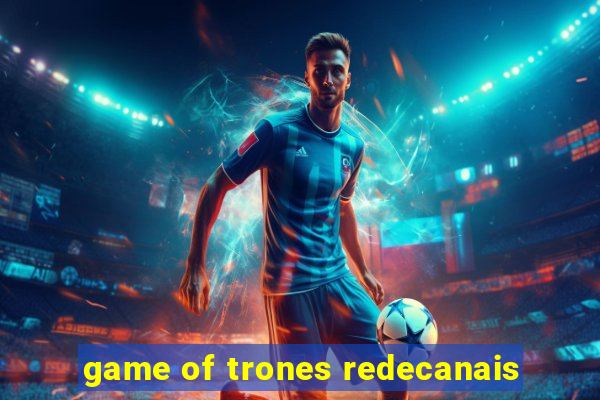 game of trones redecanais