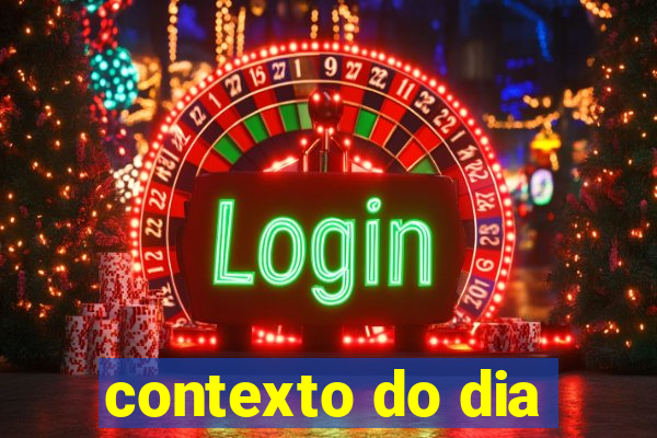 contexto do dia