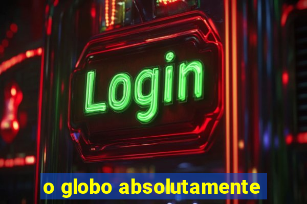 o globo absolutamente