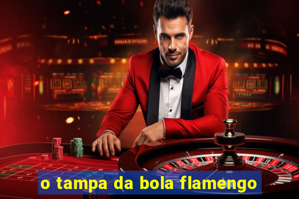 o tampa da bola flamengo