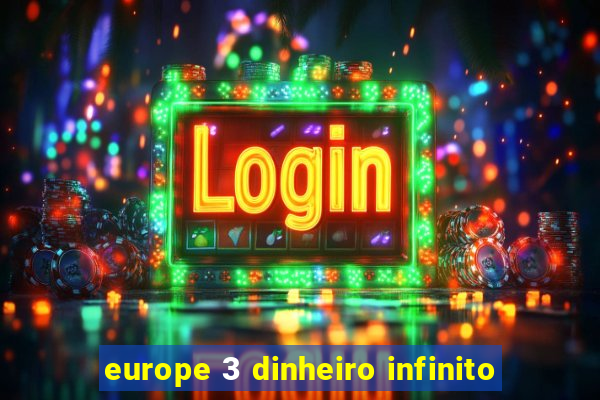 europe 3 dinheiro infinito