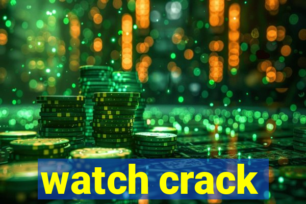 watch crack