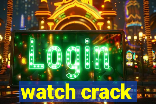 watch crack