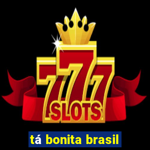 tá bonita brasil