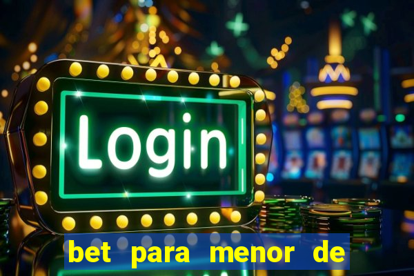 bet para menor de 18 anos