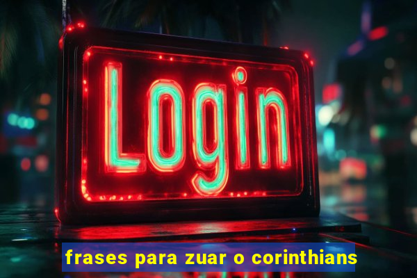 frases para zuar o corinthians