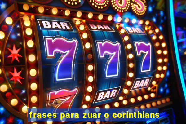 frases para zuar o corinthians