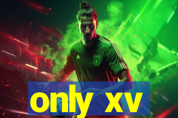 only xv