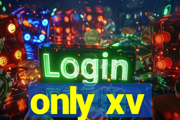 only xv