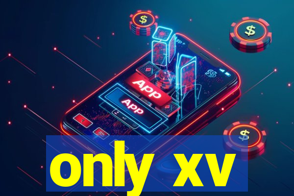 only xv