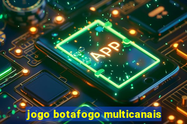 jogo botafogo multicanais