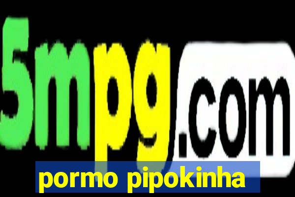 pormo pipokinha