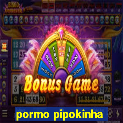 pormo pipokinha