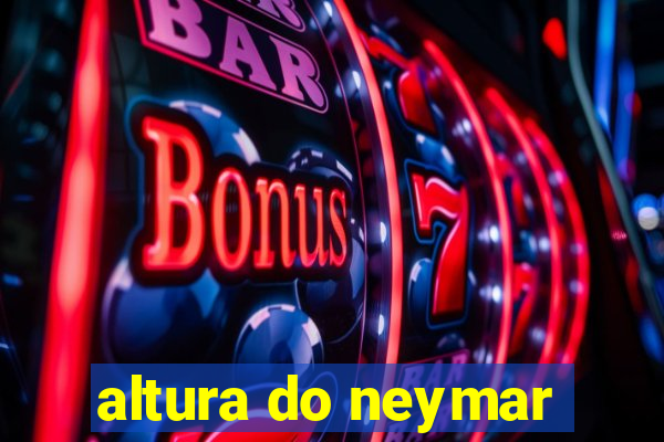 altura do neymar
