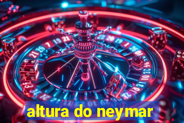 altura do neymar